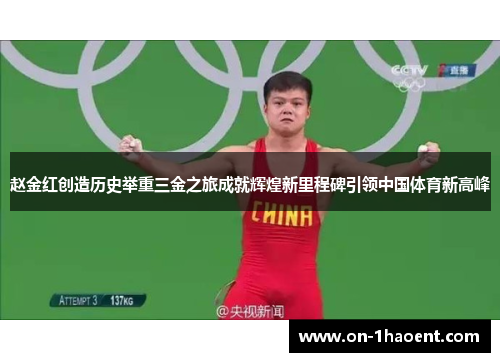 赵金红创造历史举重三金之旅成就辉煌新里程碑引领中国体育新高峰