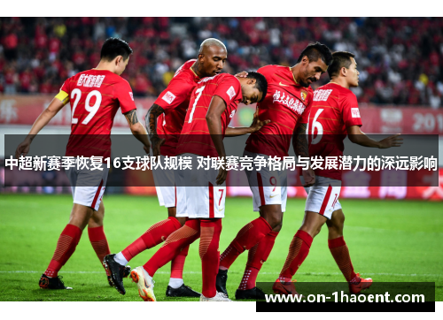 中超新赛季恢复16支球队规模 对联赛竞争格局与发展潜力的深远影响