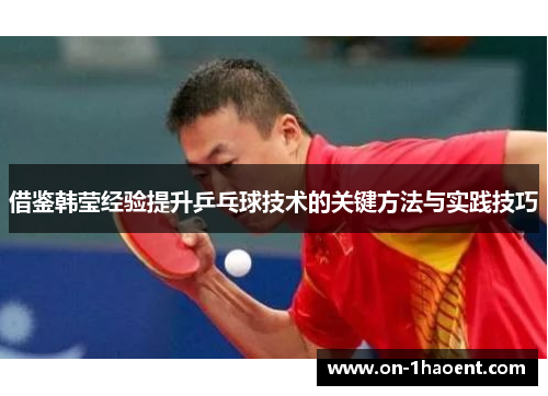借鉴韩莹经验提升乒乓球技术的关键方法与实践技巧 借鉴韩莹经验提升乒乓球技术的关键方法与实践技巧