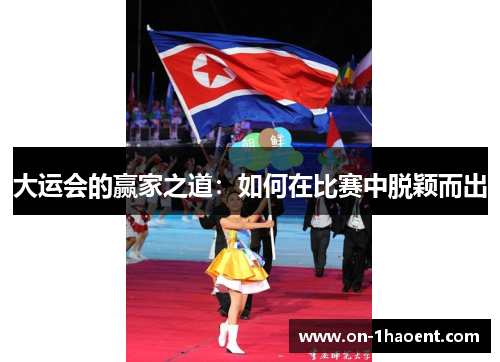 大运会的赢家之道:如何在比赛中脱颖而出 大运会的赢家之道:如何在比赛中脱颖而出