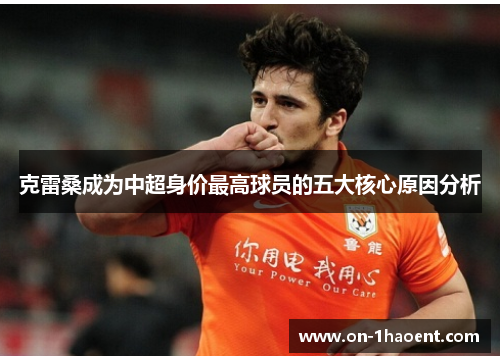 克雷桑成为中超身价最高球员的五大核心原因分析