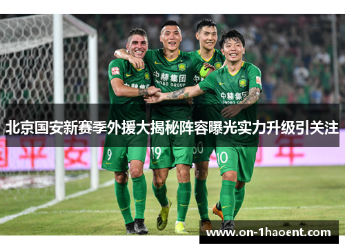 北京国安新赛季外援大揭秘阵容曝光实力升级引关注