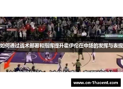 如何通过战术部署和指挥提升霍伊伦在中场的发挥与表现