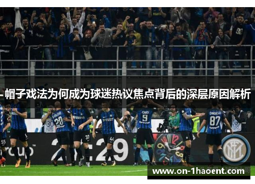 帽子戏法为何成为球迷热议焦点背后的深层原因解析