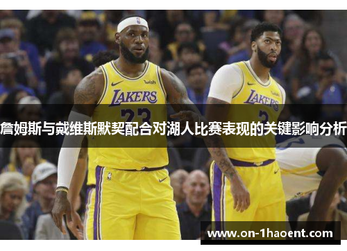 詹姆斯与戴维斯默契配合对湖人比赛表现的关键影响分析