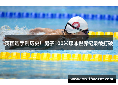 英国选手创历史！男子100米蝶泳世界纪录被打破