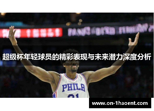 超级杯年轻球员的精彩表现与未来潜力深度分析