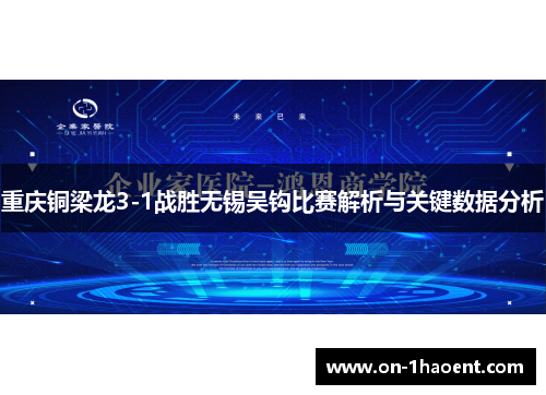 重庆铜梁龙3-1战胜无锡吴钩比赛解析与关键数据分析 重庆铜梁龙3-1战胜无锡吴钩比赛解析与关键数据分析