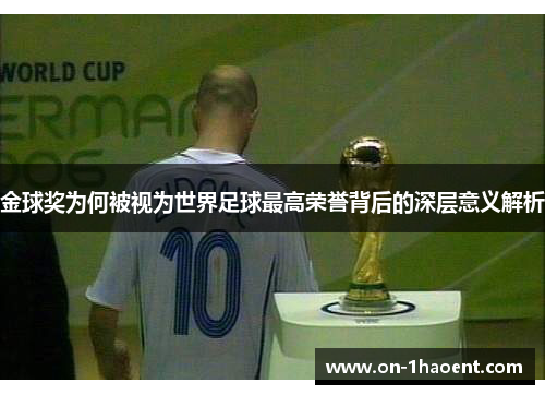 金球奖为何被视为世界足球最高荣誉背后的深层意义解析 金球奖为何被视为世界足球最高荣誉背后的深层意义解析