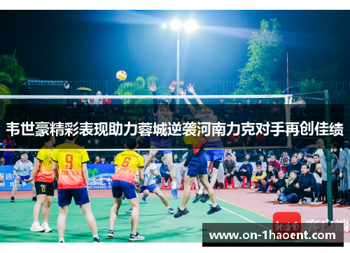 韦世豪精彩表现助力蓉城逆袭河南力克对手再创佳绩 韦世豪精彩表现助力蓉城逆袭河南力克对手再创佳绩